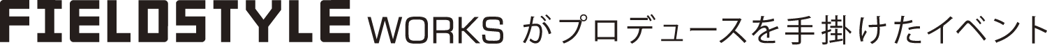 FIELDSTYLE WORKSがプロデュースを手掛けたイベント